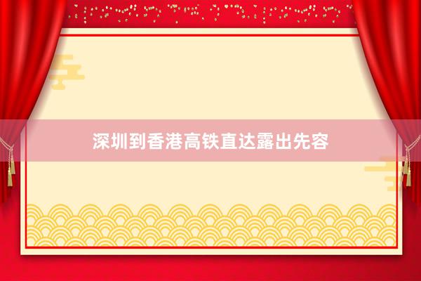 深圳到香港高铁直达露出先容